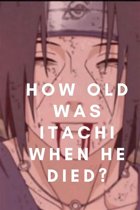 Even if Itachi hadnt let Sasuke kill him, he still would. . How old was itachi when he died